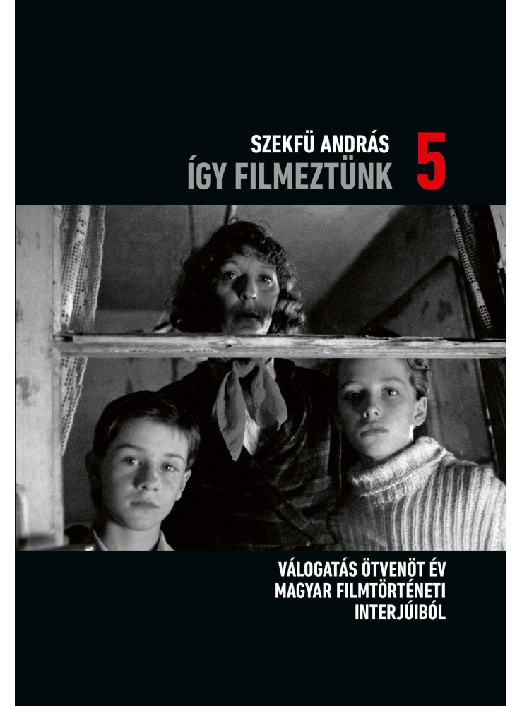ÍGY FILMEZTÜNK 5. - VÁLOGATÁS ÖTVENÖT ÉV MAGYAR FILMTÖRTÉNETI INTERJÚIBÓL ÍGY FILMEZTÜNK 5. - VÁLOGATÁS ÖTVENÖT ÉV MAGYAR FILMTÖRTÉNETI INTERJÚIBÓL