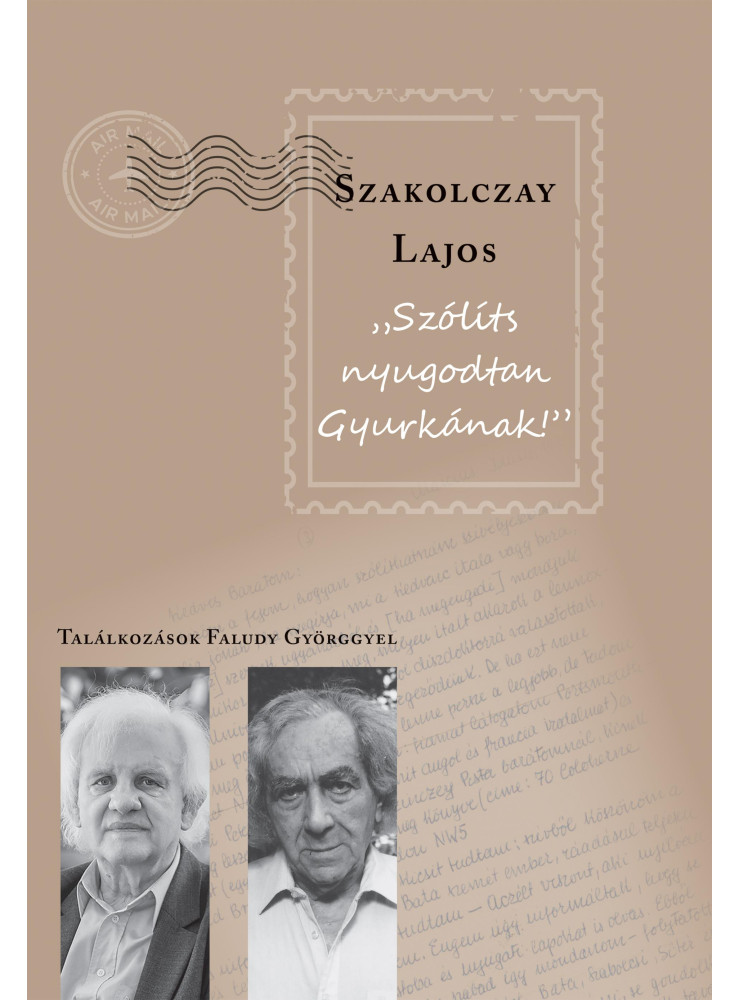 SZÓLÍTS NYUGODTAN GYURKÁNAK! - TALÁLKOZÁSOK FALUDY GYÖRGGYEL SZÓLÍTS NYUGODTAN GYURKÁNAK! - TALÁLKOZÁSOK FALUDY GYÖRGGYEL