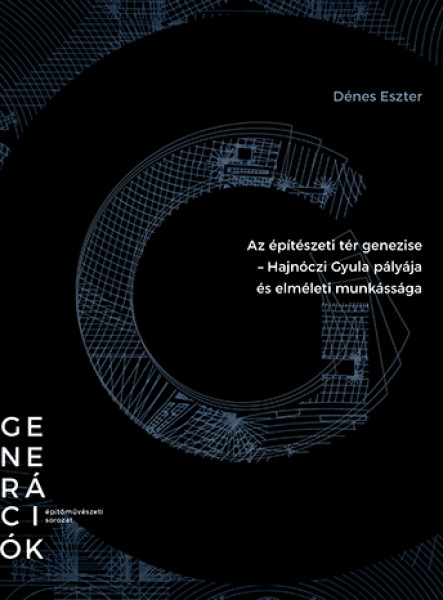 AZ ÉPÍTÉSZETI TÉR GENEZISE - HAJNÓCZI GYULA PÁLYÁJA ÉS ELMÉLETI MUNKÁSSÁGA