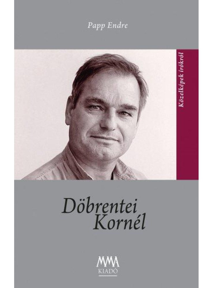 DÖBRENTEI KORNÉL - KÖZELKÉPEK ÍRÓKRÓL DÖBRENTEI KORNÉL - KÖZELKÉPEK ÍRÓKRÓL
