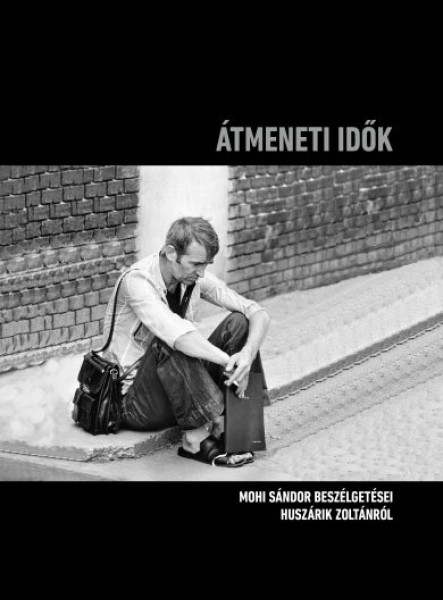 ÁTMENETI IDŐK - MOHI SÁNDOR BESZÉLGETÉSEI HUSZÁRIK ZOLTÁNRÓL