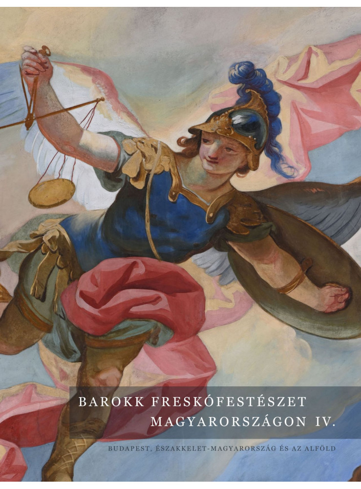 BAROKK FRESKÓFESTÉSZET MAGYARORSZÁGON IV - BUDAPEST ÉSZAKKELET M.O ÉS AZ ALFÖLD BAROKK FRESKÓFESTÉSZET MAGYARORSZÁGON IV - BUDAPEST ÉSZAKKELET M.O ÉS AZ ALFÖLD