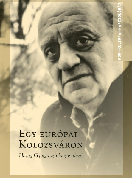 EGY EURÓPAI KOLOZSVÁRON - HARAG GYÖRGY SZÍNHÁZRENDEZŐ