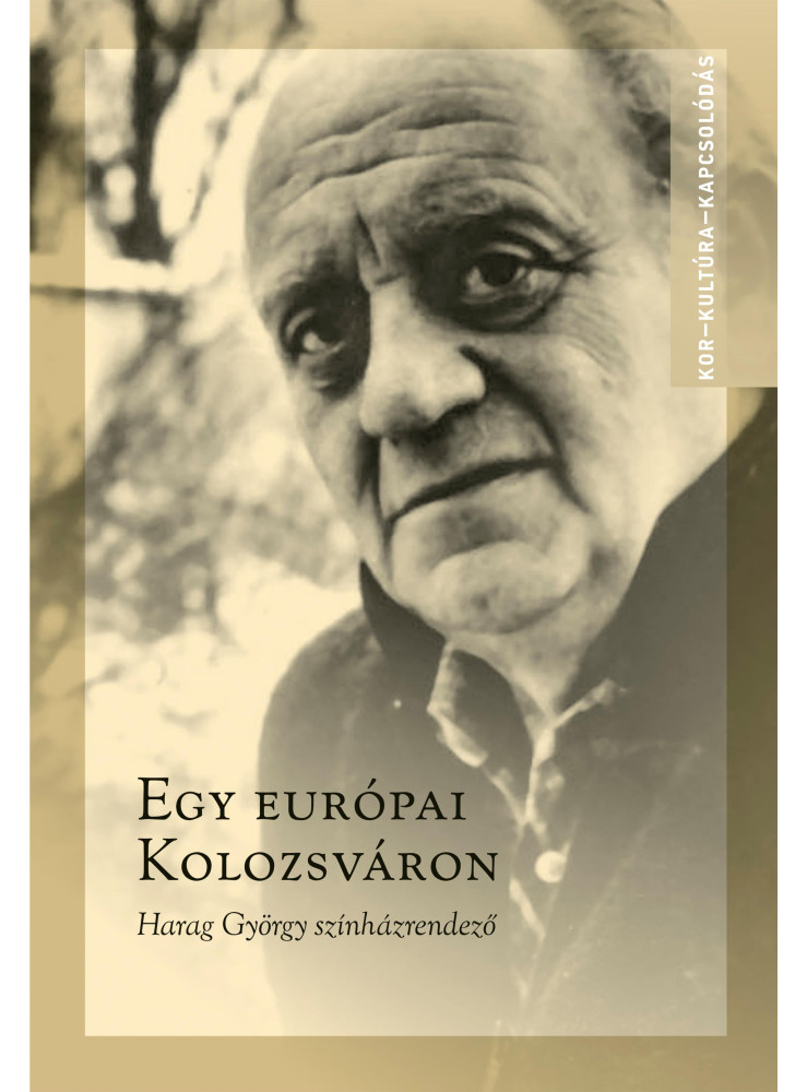 EGY EURÓPAI KOLOZSVÁRON - HARAG GYÖRGY SZÍNHÁZRENDEZŐ EGY EURÓPAI KOLOZSVÁRON - HARAG GYÖRGY SZÍNHÁZRENDEZŐ