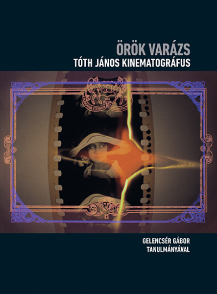 ÖRÖK VARÁZS - TÓTH JÁNOS KINEMATOGRÁFUS (+DVD)