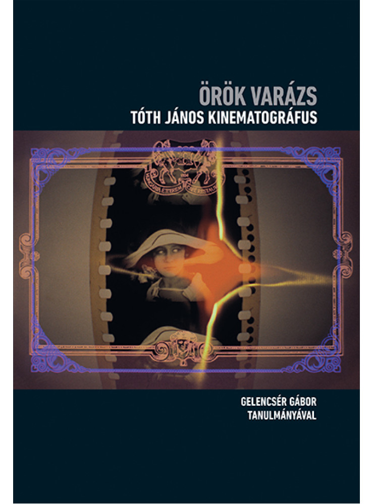 ÖRÖK VARÁZS - TÓTH JÁNOS KINEMATOGRÁFUS (+DVD) ÖRÖK VARÁZS - TÓTH JÁNOS KINEMATOGRÁFUS (+DVD)
