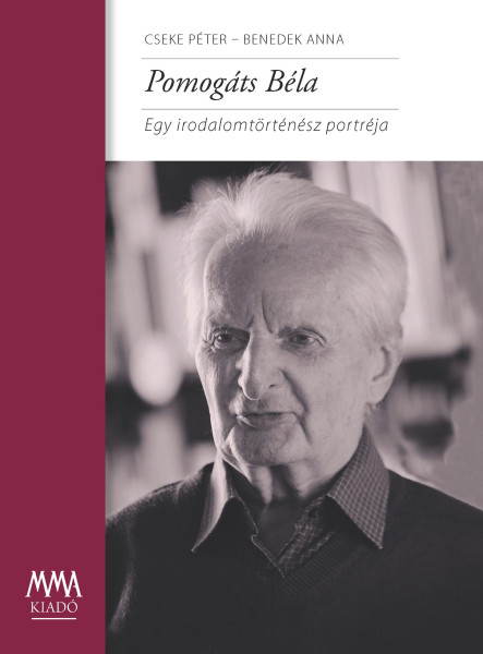 POMOGÁTS BÉLA - EGY IRODALOMTÖRTÉNÉSZ PORTRÉJA