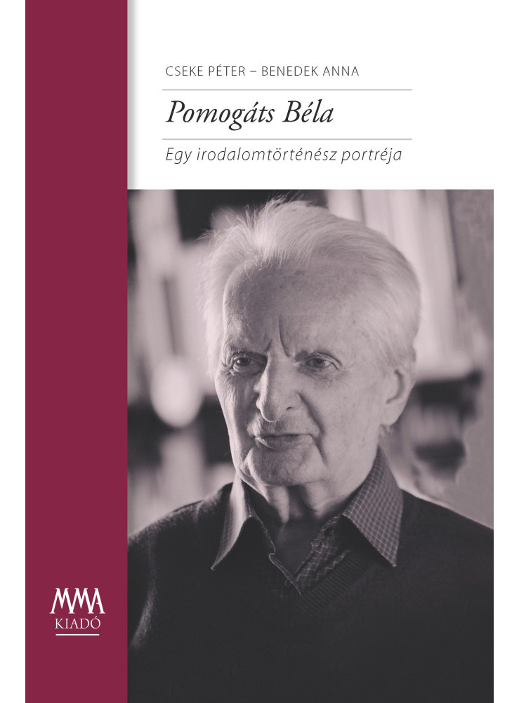POMOGÁTS BÉLA - EGY IRODALOMTÖRTÉNÉSZ PORTRÉJA