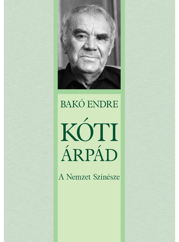KÓTI ÁRPÁD - A NEMZET SZÍNÉSZE KÓTI ÁRPÁD - A NEMZET SZÍNÉSZE
