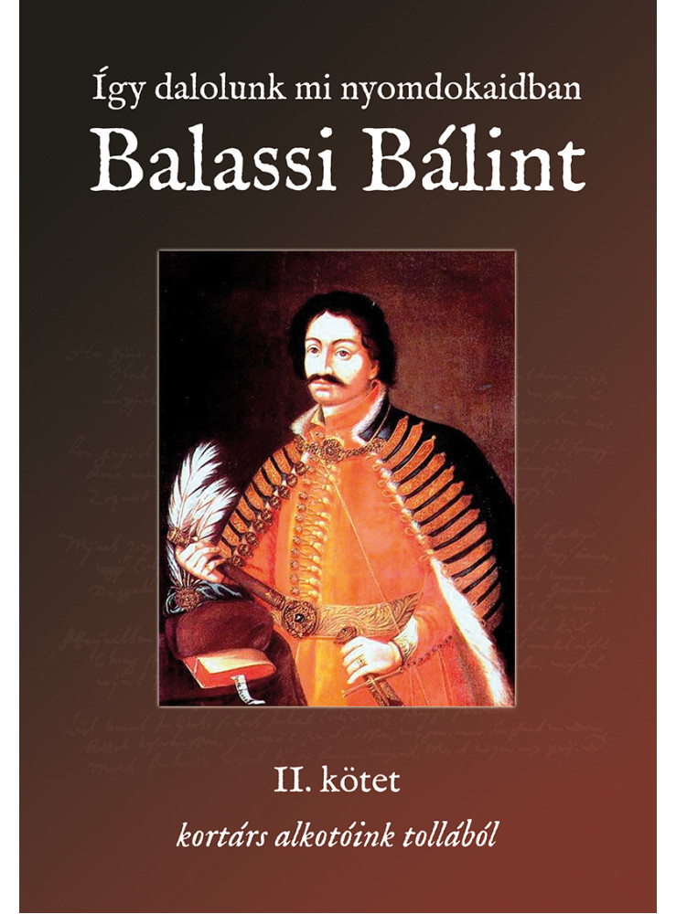ÍGY DALOLUNK MI NYOMDOKAIDBAN - BALASSI BÁLINT I.-II.KÖTET ÍGY DALOLUNK MI NYOMDOKAIDBAN - BALASSI BÁLINT I.-II.KÖTET