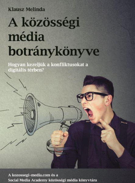 A KÖZÖSSÉGI MÉDIA BOTRÁNYKÖNYVE - HOGYAN KEZELJÜK A KÖZÖSSÉGI MÉDIA KONFLIKTUSAT