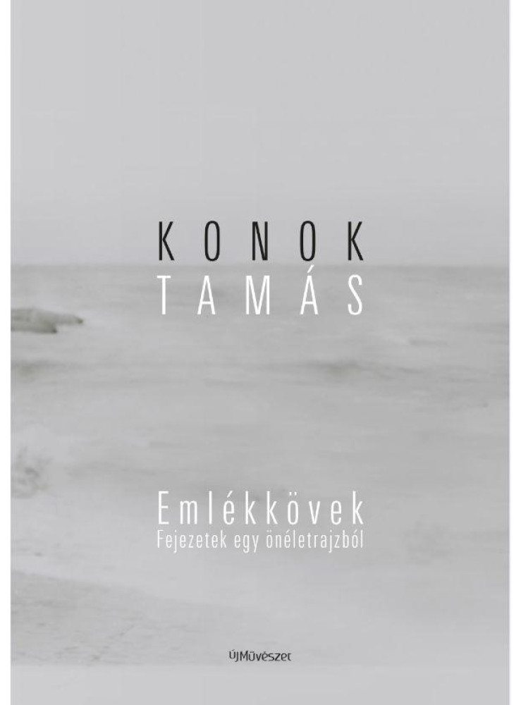 KONOK TAMÁS: EMLÉKKÖVEK. FEJEZETEK EGY ÖNÉLETRAJZBÓL