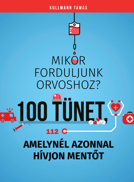 MIKOR FORDULJUNK ORVOSHOZ? 100 TÜNET, AMELYNÉL AZONNAL HÍVJON MENTŐT
