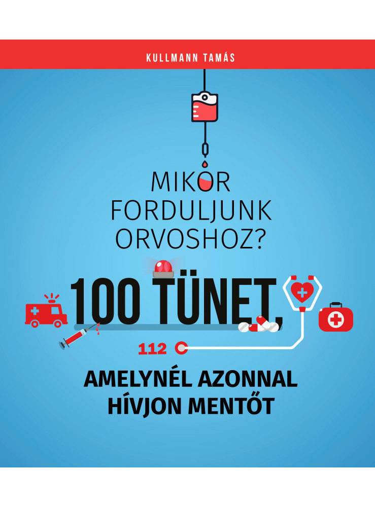 MIKOR FORDULJUNK ORVOSHOZ? 100 TÜNET, AMELYNÉL AZONNAL HÍVJON MENTŐT MIKOR FORDULJUNK ORVOSHOZ? 100 TÜNET, AMELYNÉL AZONNAL HÍVJON MENTŐT