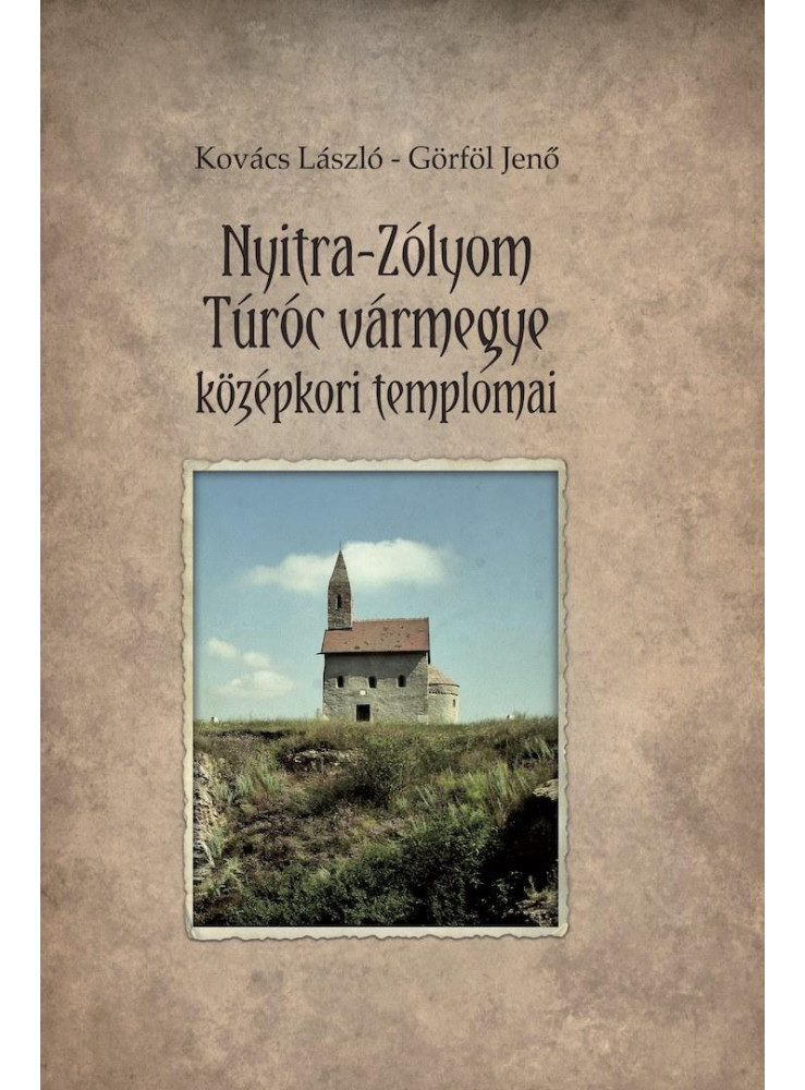 NYITRA-ZÓLYOM-TÚRÓC VÁRMEGYE KÖZÉPKORI TEMPLOMAI