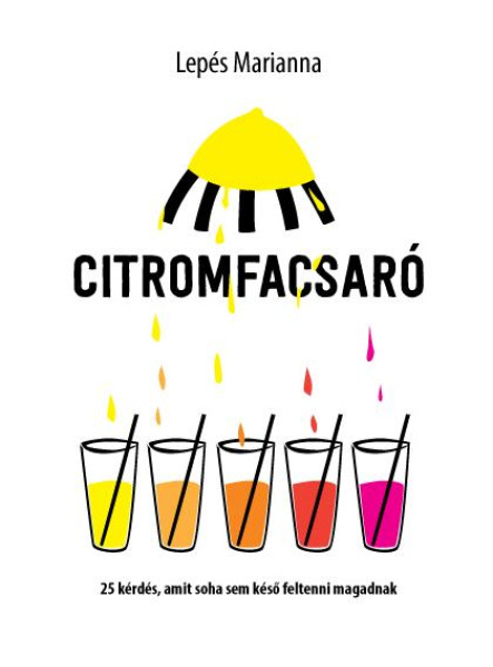CITROMFACSARÓ - 25 KÉRDÉS, AMIT SOHASEM KÉSŐ FELTENNI MAGADNAK