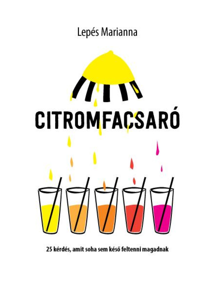 CITROMFACSARÓ - 25 KÉRDÉS, AMIT SOHASEM KÉSŐ FELTENNI MAGADNAK CITROMFACSARÓ - 25 KÉRDÉS, AMIT SOHASEM KÉSŐ FELTENNI MAGADNAK