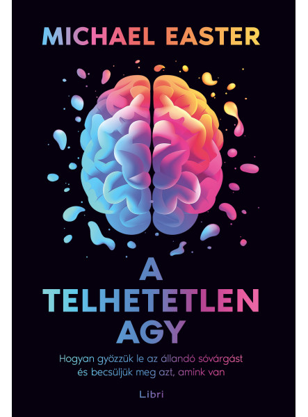 A TELHETETLEN AGY - HOGYAN GYŐZZÜK LE AZ ÁLLANDÓ SÓVÁRGÁST ÉS BECSÜLJÜK MEG AZT, A TELHETETLEN AGY - HOGYAN GYŐZZÜK LE AZ ÁLLANDÓ SÓVÁRGÁST ÉS BECSÜLJÜK MEG AZT,