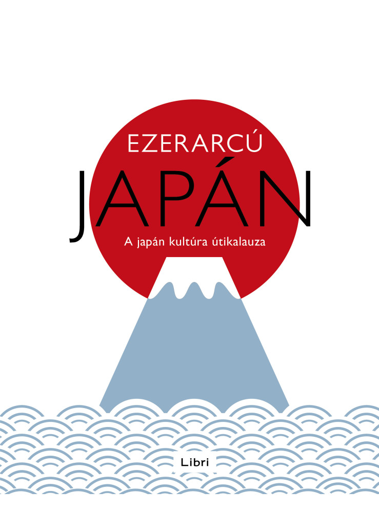 EZERARCÚ JAPÁN - A JAPÁN KÚLTÚRA ÚTIKALAUZA EZERARCÚ JAPÁN - A JAPÁN KÚLTÚRA ÚTIKALAUZA