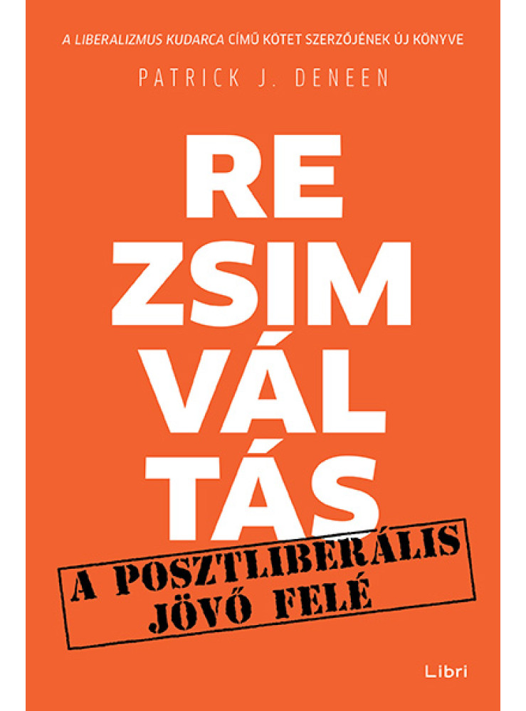 REZSIMVÁLTÁS - EGY POSZTLIBERÁLIS JÖVŐ FELÉ REZSIMVÁLTÁS - EGY POSZTLIBERÁLIS JÖVŐ FELÉ