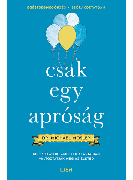CSAK EGY APRÓSÁG - KIS SZOKÁSOK, AMELYEK ALAPJAIBAN VÁLTOZTATJÁK MEG AZ ÉLETED