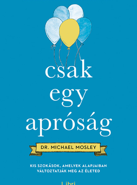 CSAK EGY APRÓSÁG - KIS SZOKÁSOK, AMELYEK ALAPJAIBAN VÁLTOZTATJÁK MEG AZ ÉLETED