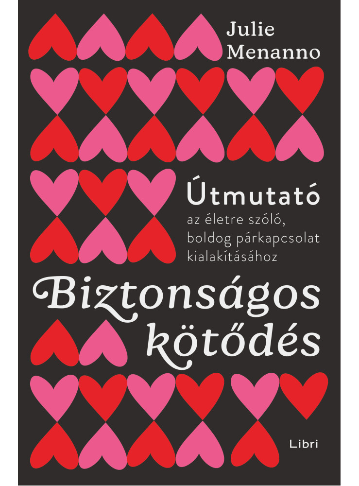 BIZTONSÁGOS KÖTŐDÉS - ÚTMUTATÓ AZ ÉLETRE SZÓLÓ BOLDOG PÁRKAPCSOLAT KIALAKÍTÁSHOZ BIZTONSÁGOS KÖTŐDÉS - ÚTMUTATÓ AZ ÉLETRE SZÓLÓ BOLDOG PÁRKAPCSOLAT KIALAKÍTÁSHOZ