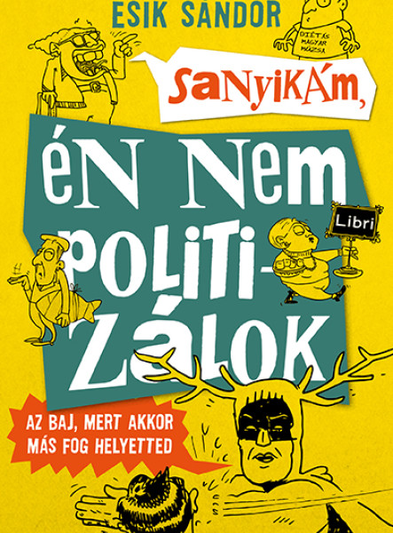SANYIKÁM, ÉN NEM POLITIZÁLOK - AZ BAJ, MERT AKKOR MÁS FOG HELYETTED