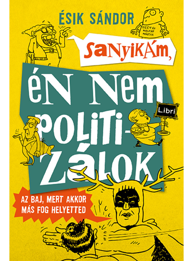 SANYIKÁM, ÉN NEM POLITIZÁLOK - AZ BAJ, MERT AKKOR MÁS FOG HELYETTED SANYIKÁM, ÉN NEM POLITIZÁLOK - AZ BAJ, MERT AKKOR MÁS FOG HELYETTED