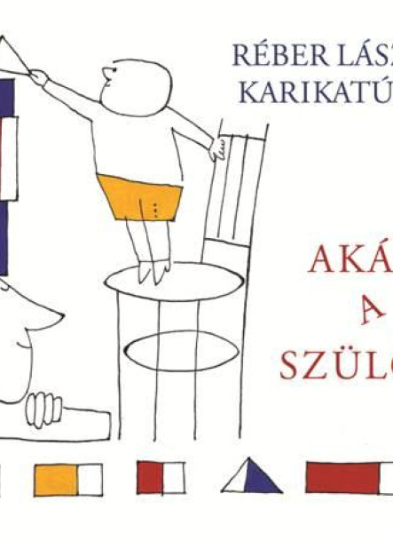 AKÁR A SZÜLŐK - RÉBER LÁSZLÓ KARIKATÚRÁI