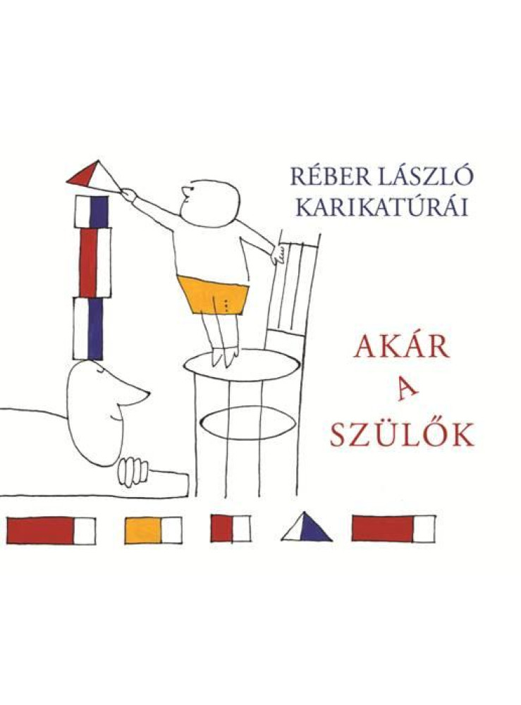 AKÁR A SZÜLŐK - RÉBER LÁSZLÓ KARIKATÚRÁI AKÁR A SZÜLŐK - RÉBER LÁSZLÓ KARIKATÚRÁI