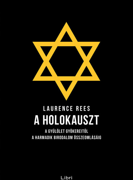A HOLOKAUSZT - A GYŰLÖLET GYÖKEREITŐL A HARMADIK BIRODALOM ÖSSZEOMLÁSÁIG