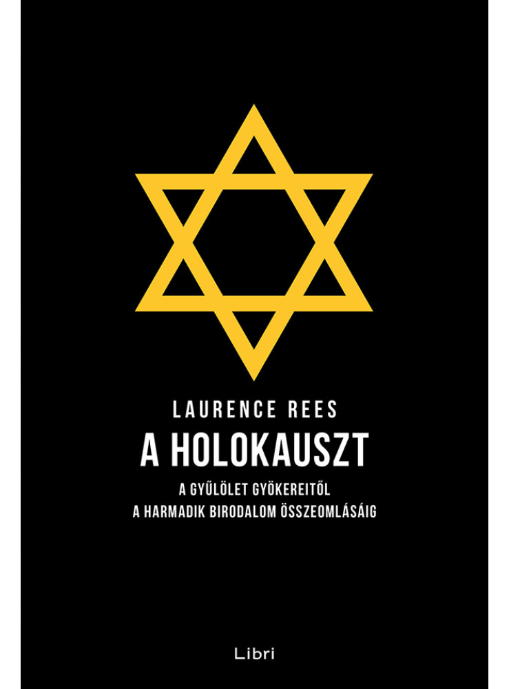 A HOLOKAUSZT - A GYŰLÖLET GYÖKEREITŐL A HARMADIK BIRODALOM ÖSSZEOMLÁSÁIG A HOLOKAUSZT - A GYŰLÖLET GYÖKEREITŐL A HARMADIK BIRODALOM ÖSSZEOMLÁSÁIG