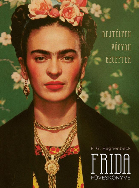 FRIDA FÜVESKÖNYVE - FŰZÖTT - REJTÉLYEK, VÁGYAK, RECEPTEK