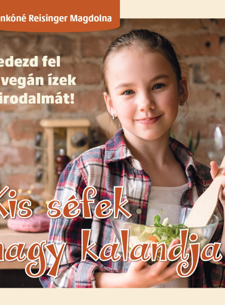 KIS SÉFEK NAGY KALANDJA - FEDEZD FEL A VEGÁN ÍZEK BIRODALMÁT!