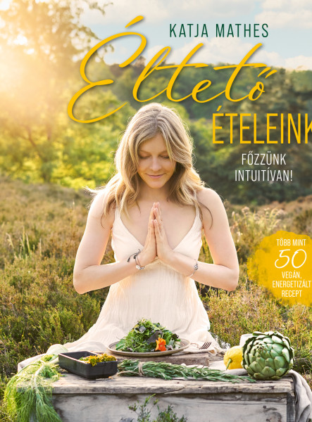 ÉLTETŐ ÉTELEINK - FŐZZÜNK INTUITÍVAN!