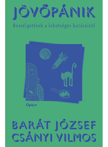 JÖVŐPÁNIK - BESZÉLGETÉSEK A LEHETSÉGES HATÁRAIRÓL JÖVŐPÁNIK - BESZÉLGETÉSEK A LEHETSÉGES HATÁRAIRÓL