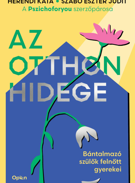 AZ OTTHON HIDEGE - BÁNTALMAZÓ SZÜLŐK FELNÖTT GYEREKEI