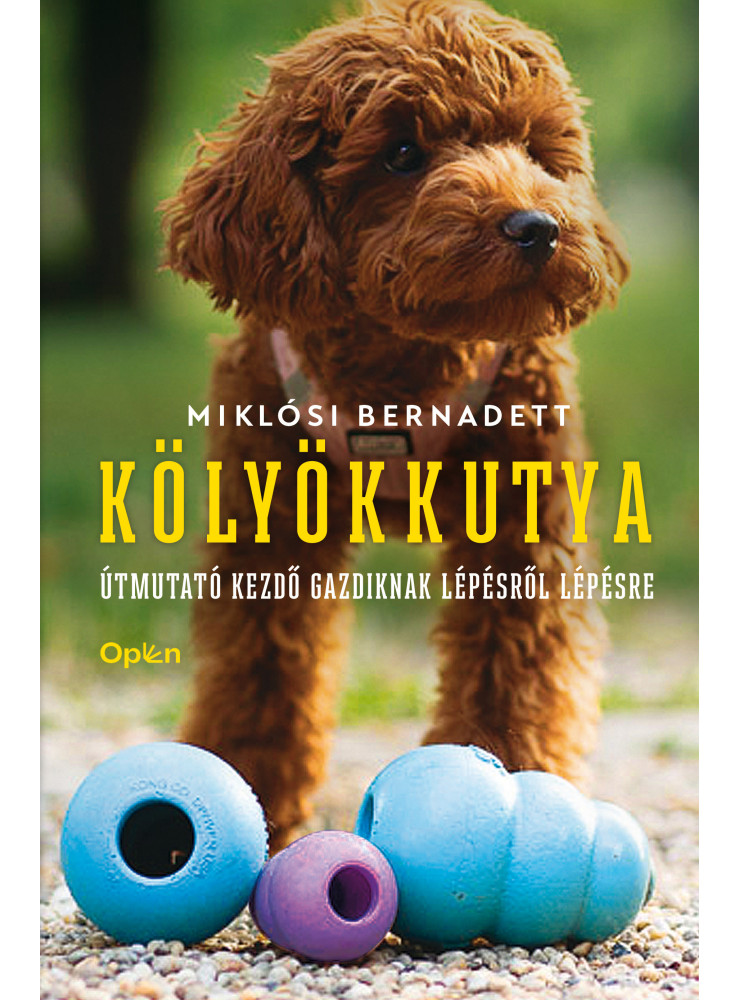KÖLYÖKKUTYA - ÚTMUTATÓ KEZDŐ GAZDIKNAK LÉPÉSRŐL LÉPÉSRE KÖLYÖKKUTYA - ÚTMUTATÓ KEZDŐ GAZDIKNAK LÉPÉSRŐL LÉPÉSRE