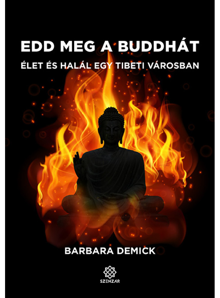 EDD MEG A BUDDHÁT - ÉLET ÉS HALÁL EGY TIBETI VÁROSBAN EDD MEG A BUDDHÁT - ÉLET ÉS HALÁL EGY TIBETI VÁROSBAN