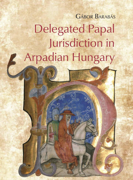DELEGATED PAPAL JURISDICTION IN ARPADIAN HUNGARY