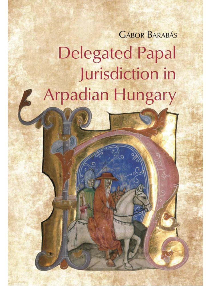 DELEGATED PAPAL JURISDICTION IN ARPADIAN HUNGARY
