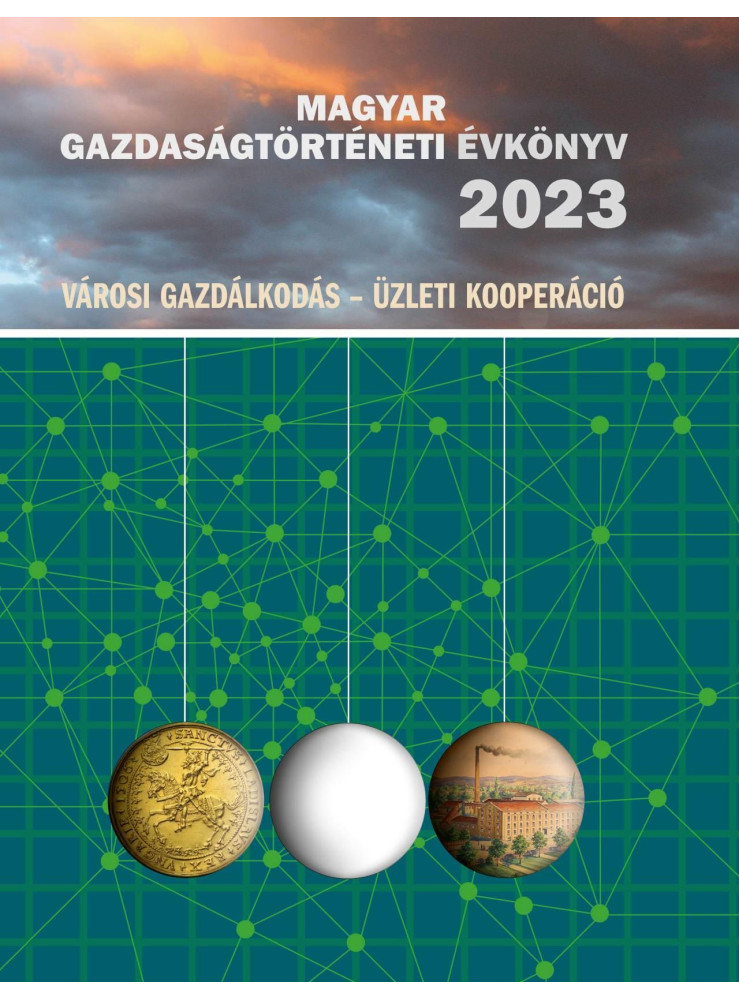 MAGYAR GAZDASÁGTÖRTÉNETI ÉVKÖNYV 2023 (VÁROSI GAZDÁLKODÁS - ÜZLETI KOOPERÁCIÓ) MAGYAR GAZDASÁGTÖRTÉNETI ÉVKÖNYV 2023 (VÁROSI GAZDÁLKODÁS - ÜZLETI KOOPERÁCIÓ)