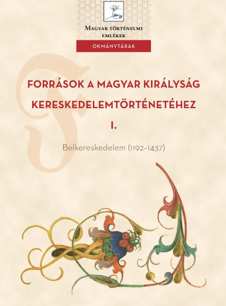 FORRÁSOK A MAGYAR KIRÁLYSÁG KERESKEDELEMTÖRTÉNETÉHEZ I.