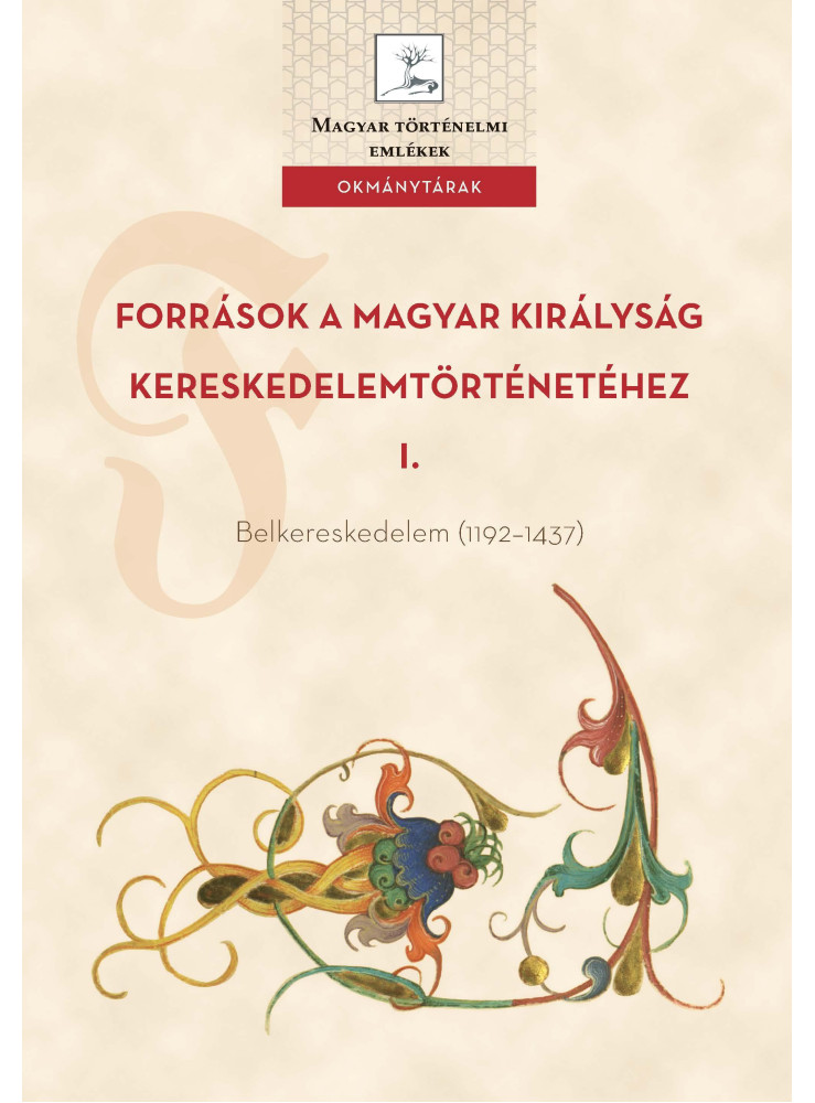 FORRÁSOK A MAGYAR KIRÁLYSÁG KERESKEDELEMTÖRTÉNETÉHEZ I.
