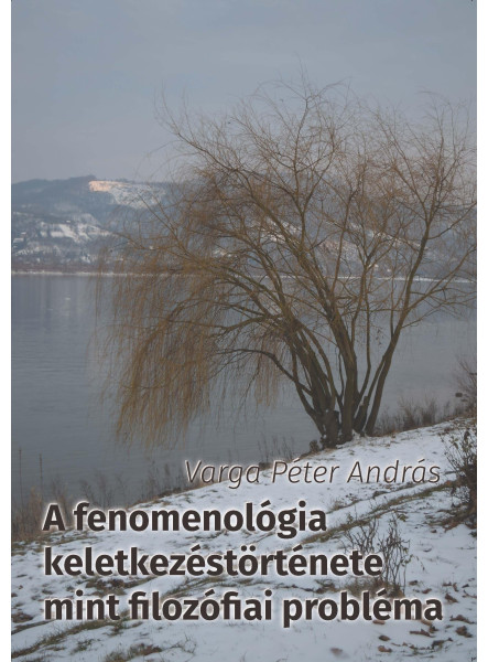 A FENOMENOLÓGIA KELETKEZÉSTÖRTÉNETE MINT FILOZÓFIAI PROBLÉMA A FENOMENOLÓGIA KELETKEZÉSTÖRTÉNETE MINT FILOZÓFIAI PROBLÉMA
