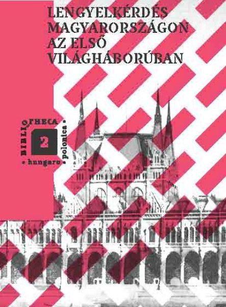 LENGYELKÉRDÉS MAGYARORSZÁGON AZ ELSŐ VILÁGHÁBORÚBAN