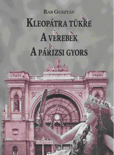 KLEOPÁTRA TÜKRE - A VEREBEK - A PÁRIZSI GYORS