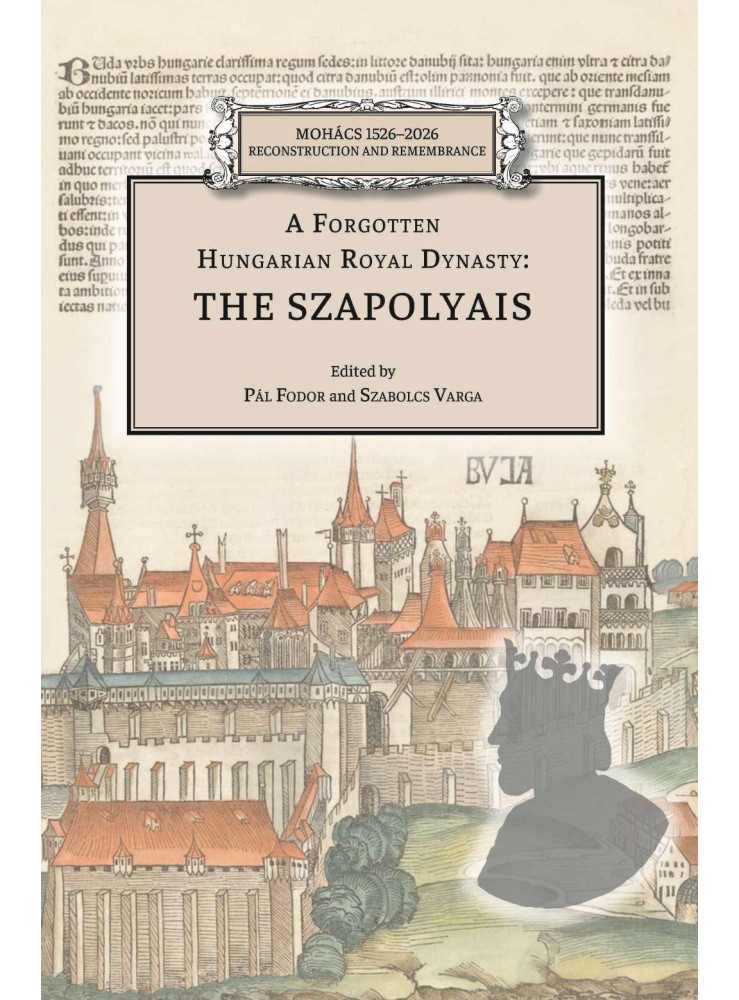 A FORGOTTEN HUNGARIAN ROYAL DYNASTY: THE SZAPOLYAIS A FORGOTTEN HUNGARIAN ROYAL DYNASTY: THE SZAPOLYAIS
