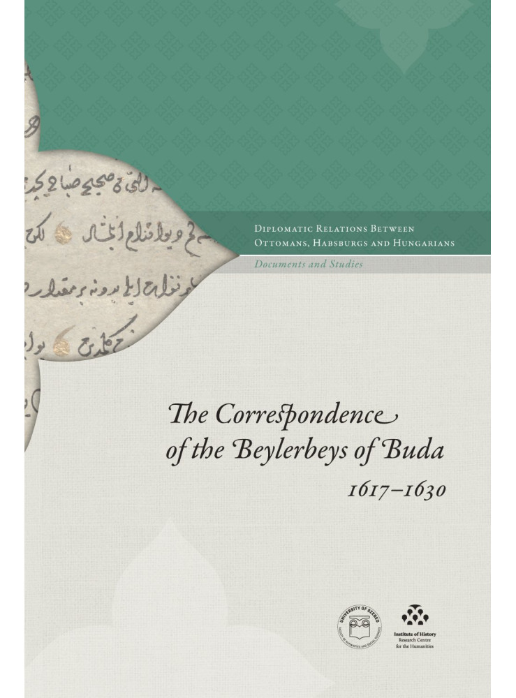 THE CORRESPONDENCE OF THE BEYLERBEYS OF BUDA 1617-1630 THE CORRESPONDENCE OF THE BEYLERBEYS OF BUDA 1617-1630